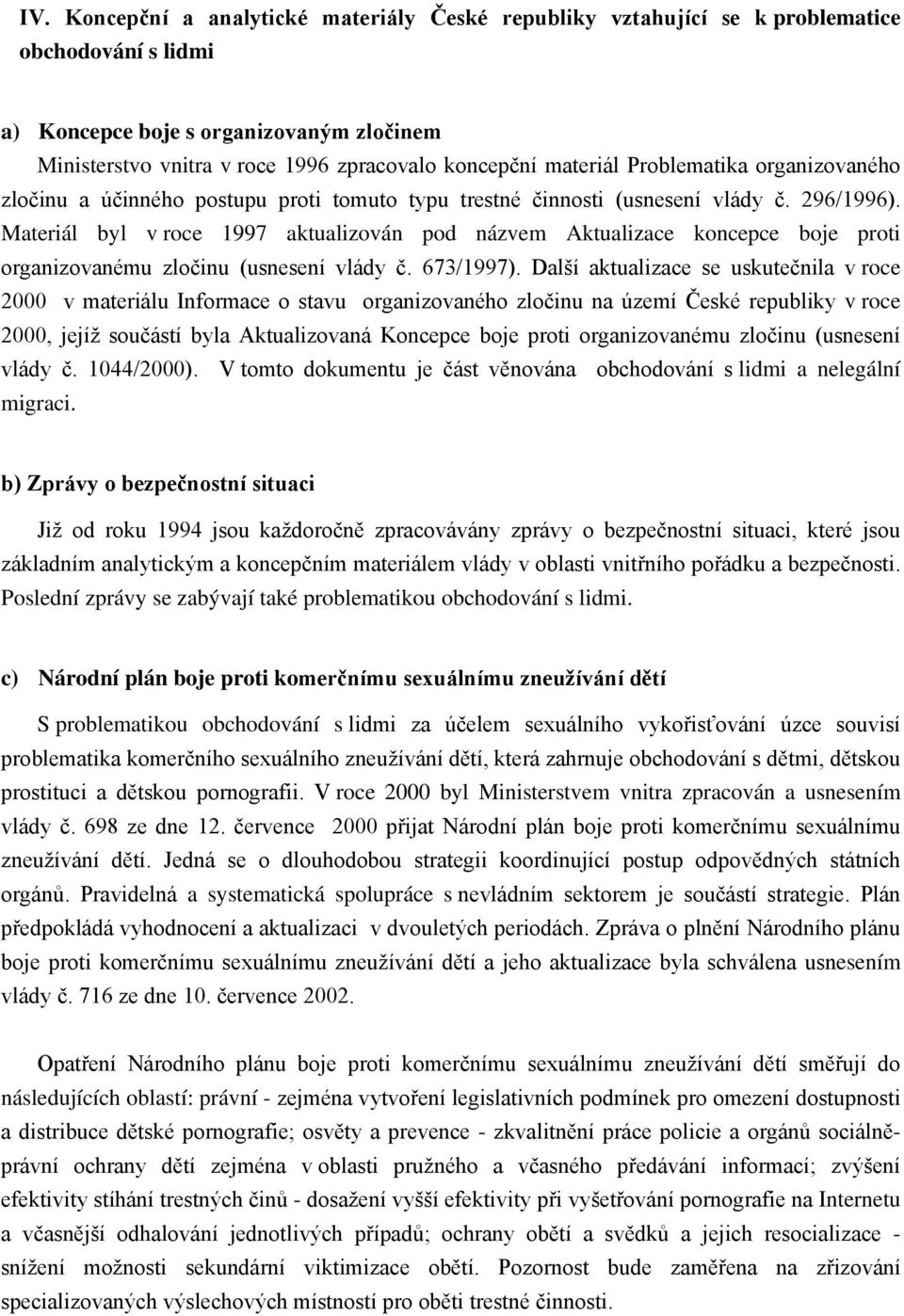 Materiál byl v roce 1997 aktualizován pod názvem Aktualizace koncepce boje proti organizovanému zločinu (usnesení vlády č. 673/1997).
