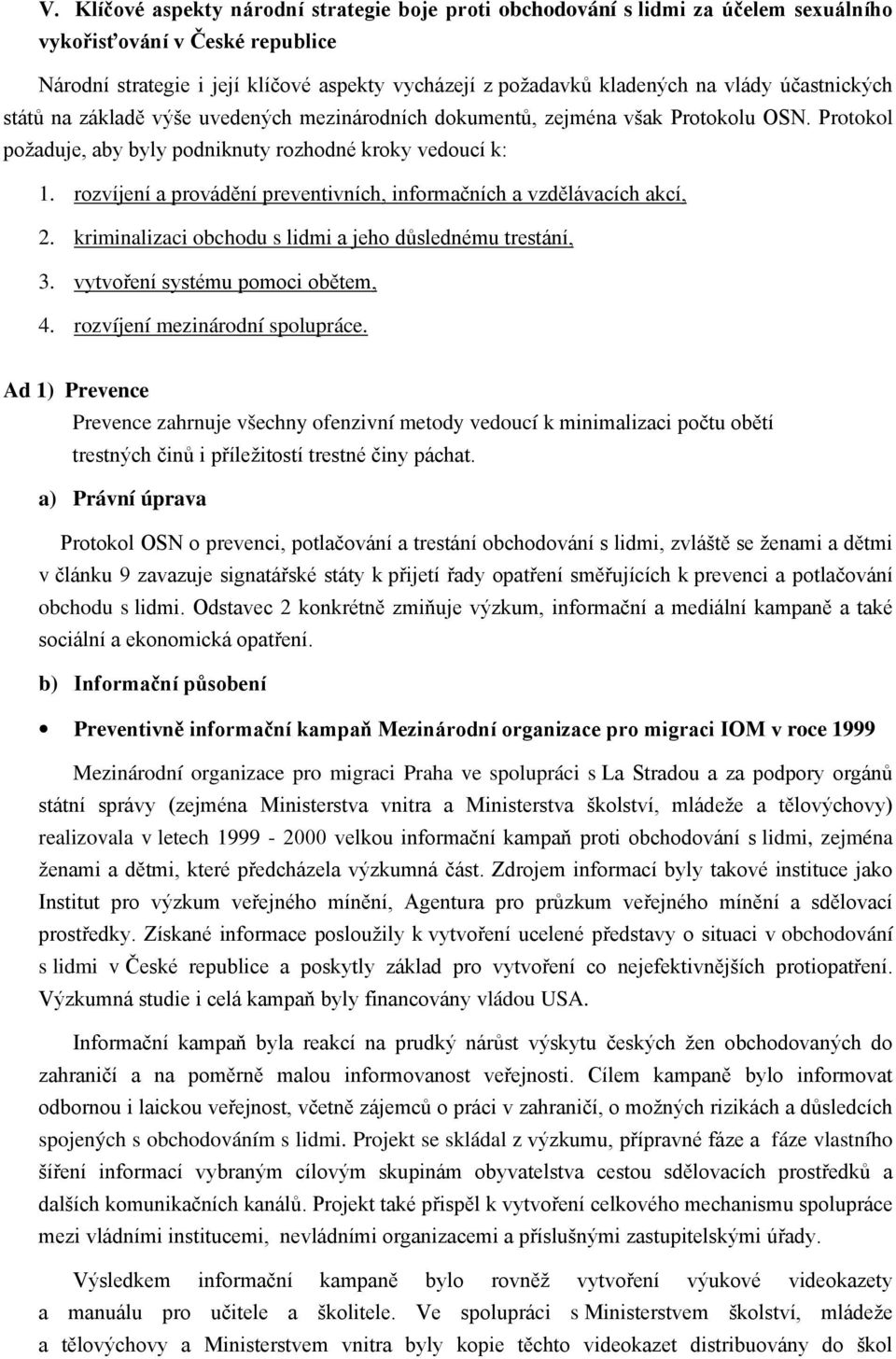 rozvíjení a provádění preventivních, informačních a vzdělávacích akcí, 2. kriminalizaci obchodu s lidmi a jeho důslednému trestání, 3. vytvoření systému pomoci obětem, 4.