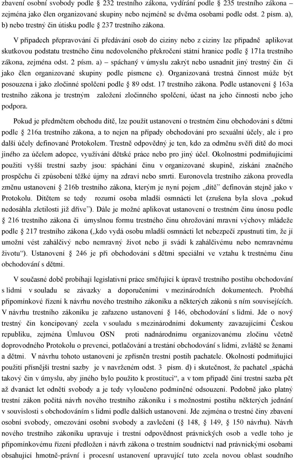 V případech přepravování či předávání osob do ciziny nebo z ciziny lze případně aplikovat skutkovou podstatu trestného činu nedovoleného překročení státní hranice podle 171a trestního zákona, zejména