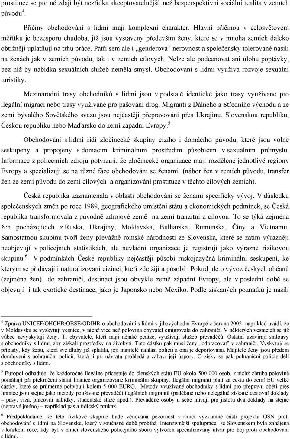 Patří sem ale i genderová nerovnost a společensky tolerované násilí na ženách jak v zemích původu, tak i v zemích cílových.