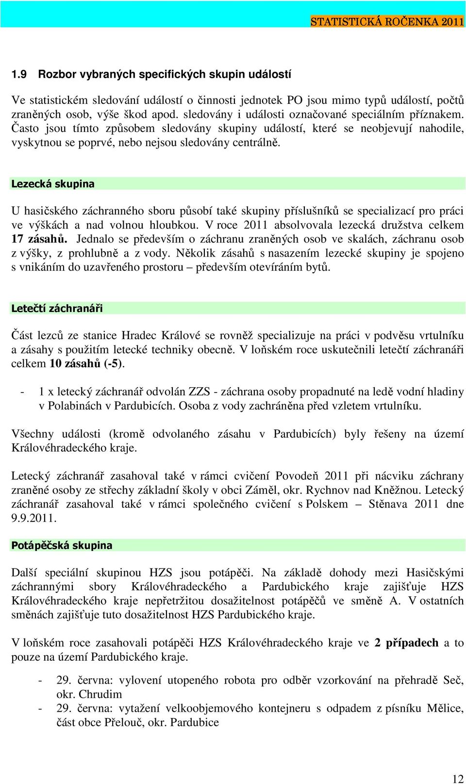 Lezecká skupina U hasičského záchranného sboru působí také skupiny příslušníků se specializací pro práci ve výškách a nad volnou hloubkou. V roce 2011 absolvovala lezecká družstva celkem 17 zásahů.