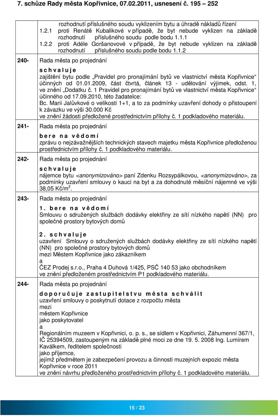 01.2009, část čtvrtá, článek 13 - udělování výjimek, odst. 1, ve znění Dodtku č. 1 Prvidel pro pronjímání bytů ve vlstnictví měst Kopřivnice účinného od 17.09.2010, této ždtelce: Bc.