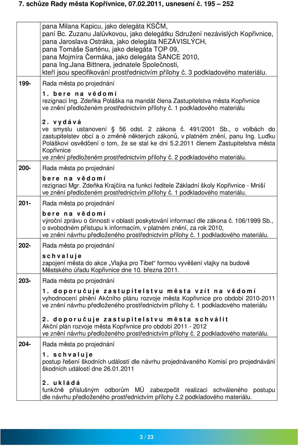 Jn Bittner, jedntele Společnosti, kteří jsou specifikování prostřednictvím přílohy č. 3 podkldového. 199- Rd měst po projednání 1. b e r e n vědomí rezignci Ing.