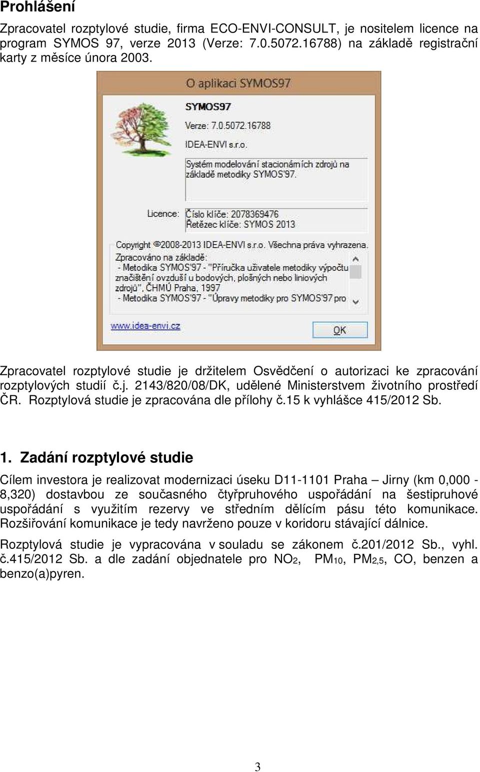 Rozptylová studie je zpracována dle přílohy č.15 k vyhlášce 415/2012 Sb. 1.