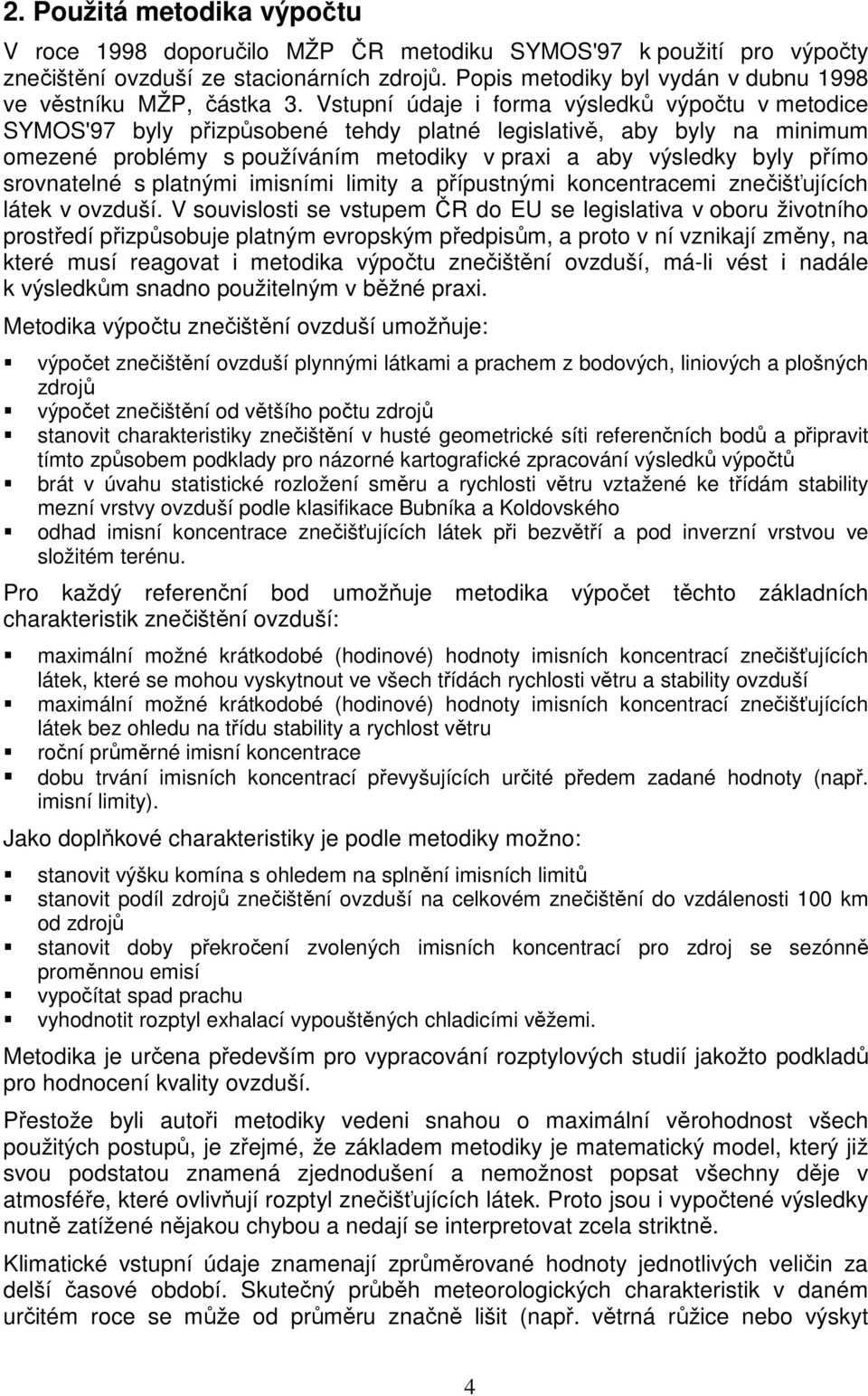 Vstupní údaje i forma výsledků výpočtu v metodice SYMOS'97 byly přizpůsobené tehdy platné legislativě, aby byly na minimum omezené problémy s používáním metodiky v praxi a aby výsledky byly přímo