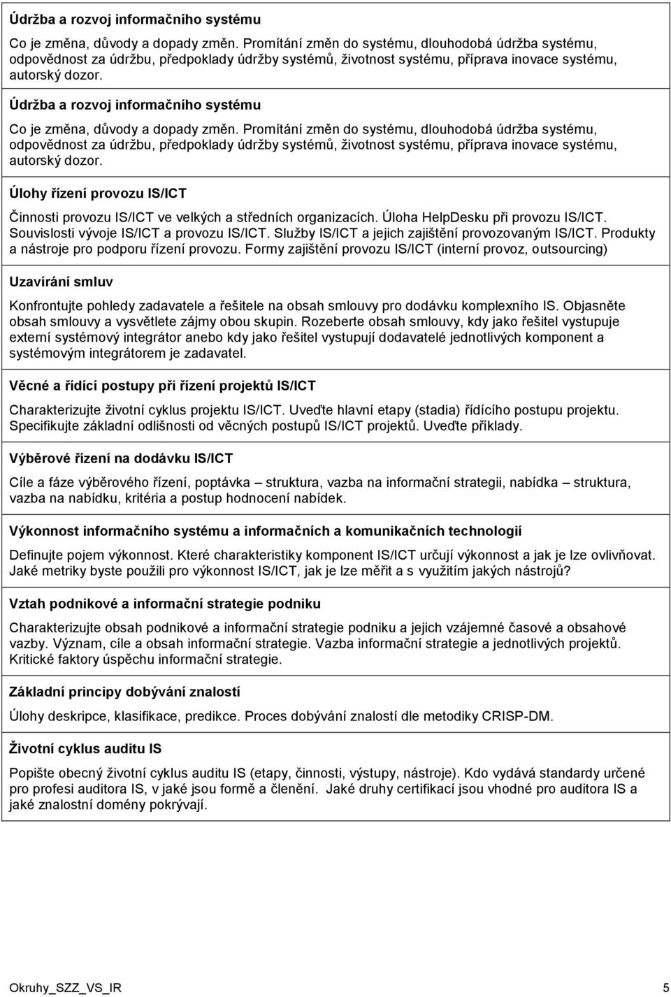 Úlohy řízení provozu IS/ICT Činnosti provozu IS/ICT ve velkých a středních organizacích. Úloha HelpDesku při provozu IS/ICT. Souvislosti vývoje IS/ICT a provozu IS/ICT.