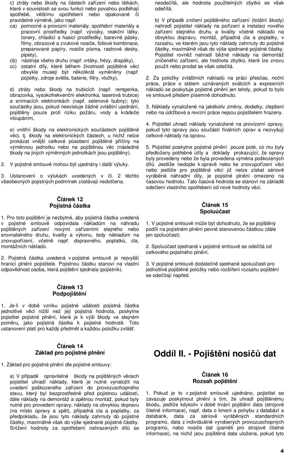 vývojky, reakční látky, tonery, chladicí a hasicí prostředky, barevné pásky, filmy, obrazové a zvukové nosiče, foliové kombinace, preparované papíry, nosiče písma, rastrové desky, pipety), cb) cc)