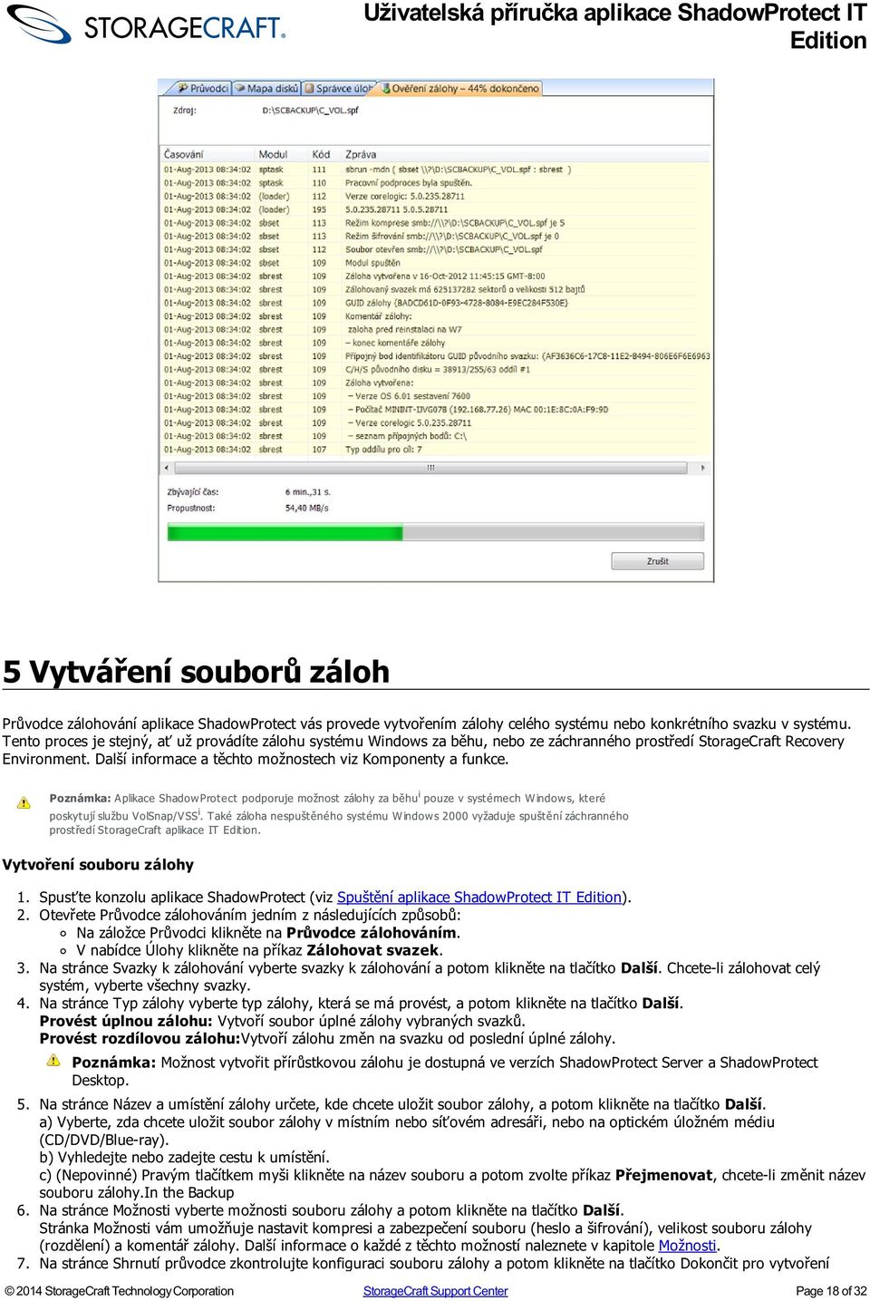 Poznámka: Aplikace ShadowProtect podporuje možnost zálohy za běhu i pouze v systémech Windows, které poskytují službu VolSnap/VSS i.