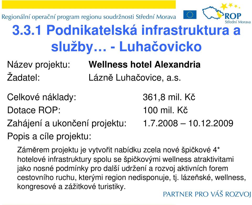 2009 Popis a cíle projektu: Záměrem projektu je vytvořit nabídku zcela nové špičkové 4* hotelové infrastruktury spolu se špičkovými