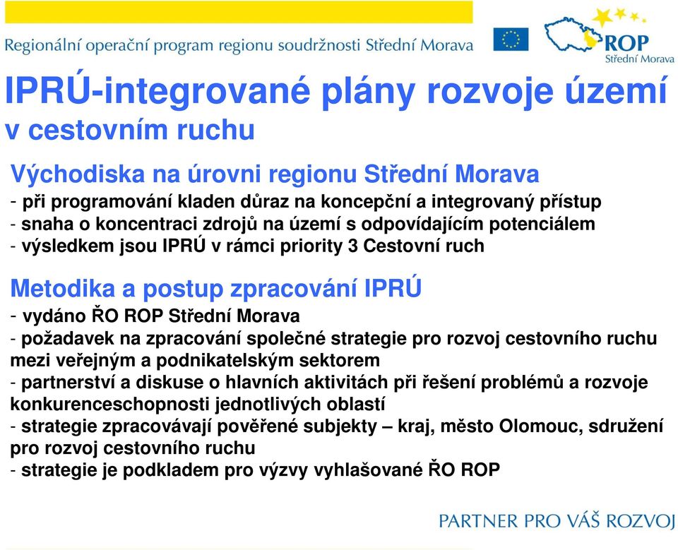 požadavek na zpracování společné strategie pro rozvoj cestovního ruchu mezi veřejným a podnikatelským sektorem - partnerství a diskuse o hlavních aktivitách při řešení problémů a