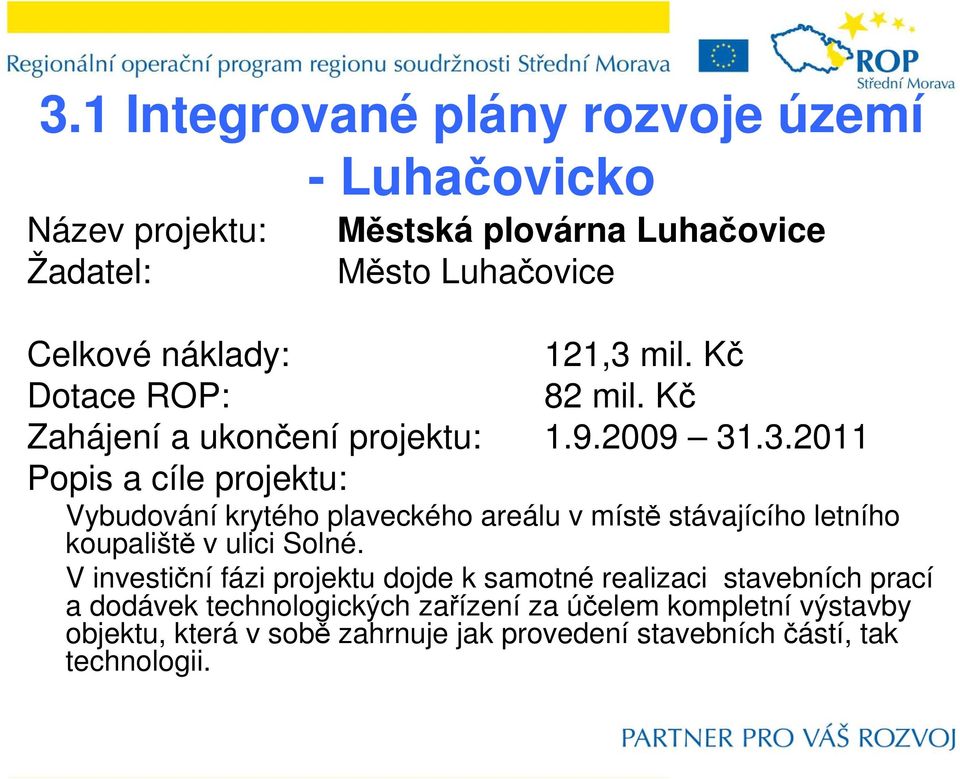 V investiční fázi projektu dojde k samotné realizaci stavebních prací a dodávek technologických zařízení za účelem kompletní výstavby