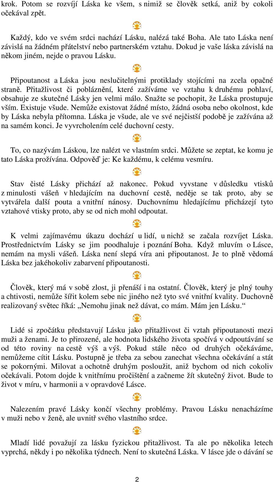Připoutanost a Láska jsou neslučitelnými protiklady stojícími na zcela opačné straně. Přitažlivost či pobláznění, které zažíváme ve vztahu k druhému pohlaví, obsahuje ze skutečné Lásky jen velmi málo.