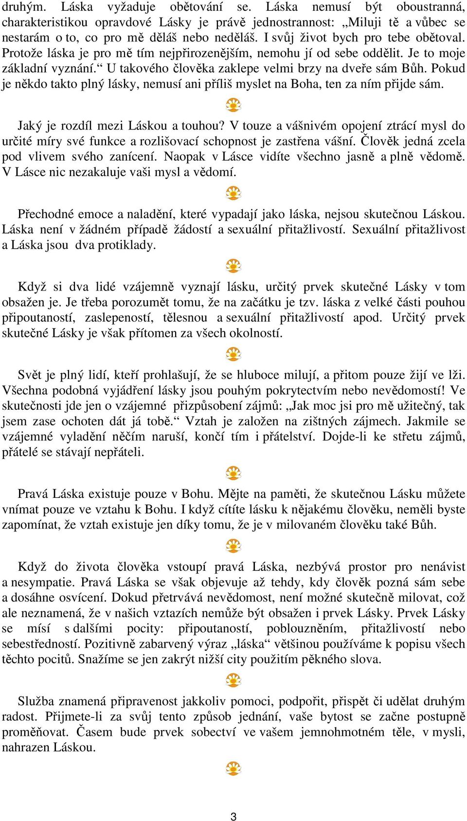 Pokud je někdo takto plný lásky, nemusí ani příliš myslet na Boha, ten za ním přijde sám. Jaký je rozdíl mezi Láskou a touhou?