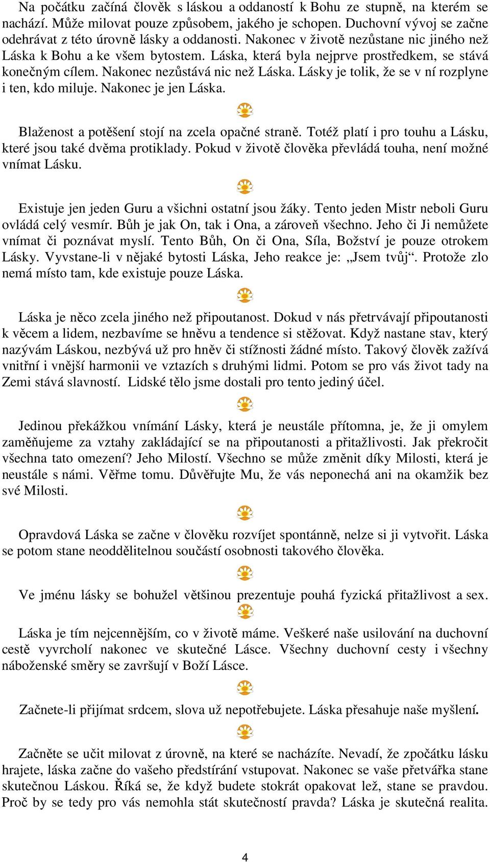 Lásky je tolik, že se v ní rozplyne i ten, kdo miluje. Nakonec je jen Láska. Blaženost a potěšení stojí na zcela opačné straně. Totéž platí i pro touhu a Lásku, které jsou také dvěma protiklady.