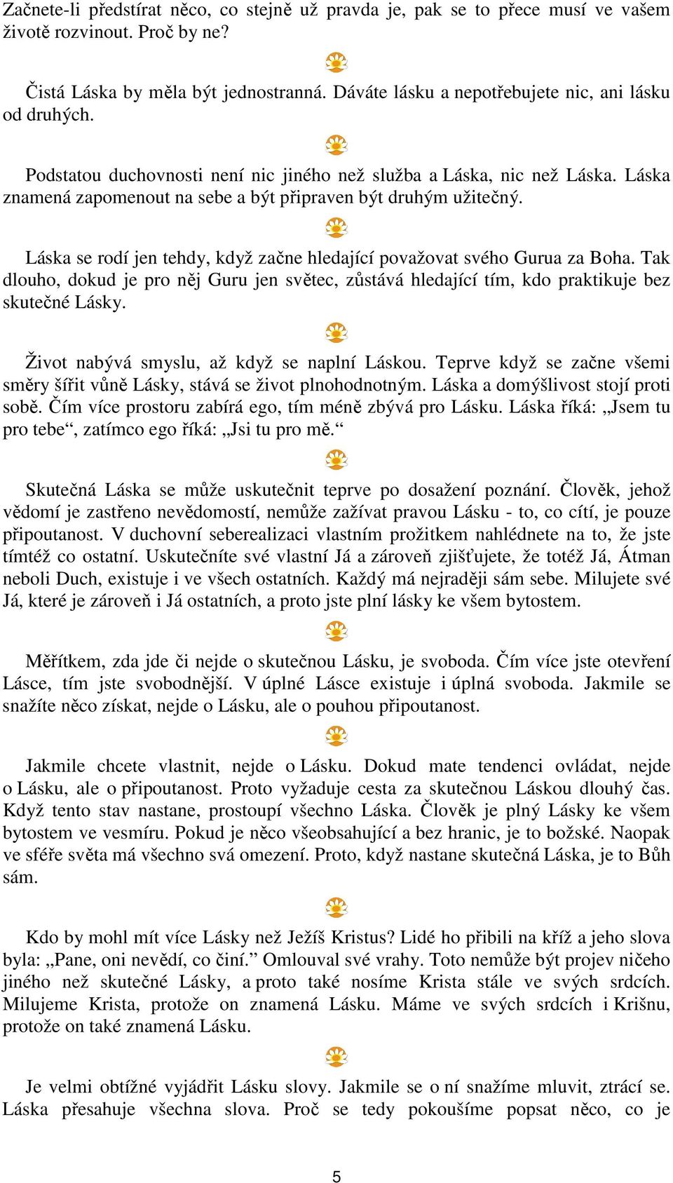 Láska se rodí jen tehdy, když začne hledající považovat svého Gurua za Boha. Tak dlouho, dokud je pro něj Guru jen světec, zůstává hledající tím, kdo praktikuje bez skutečné Lásky.