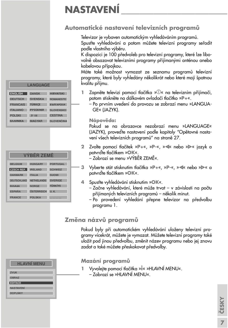 .. Televizor je vybaven automatickým vyhledáváním programů. Spusťte vyhledávání a potom můžete televizní programy seřadit podle vlastního výběru.