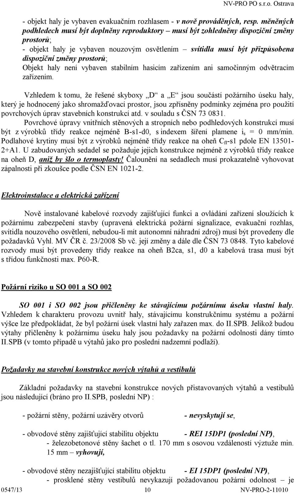 prostorů; Objekt haly není vybaven stabilním hasicím zařízením ani samočinným odvětracím zařízením.