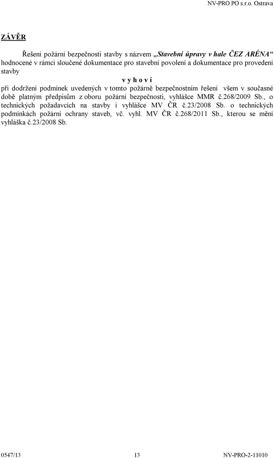 současné době platným předpisům z oboru požární bezpečnosti, vyhlášce MMR č.268/2009 Sb.