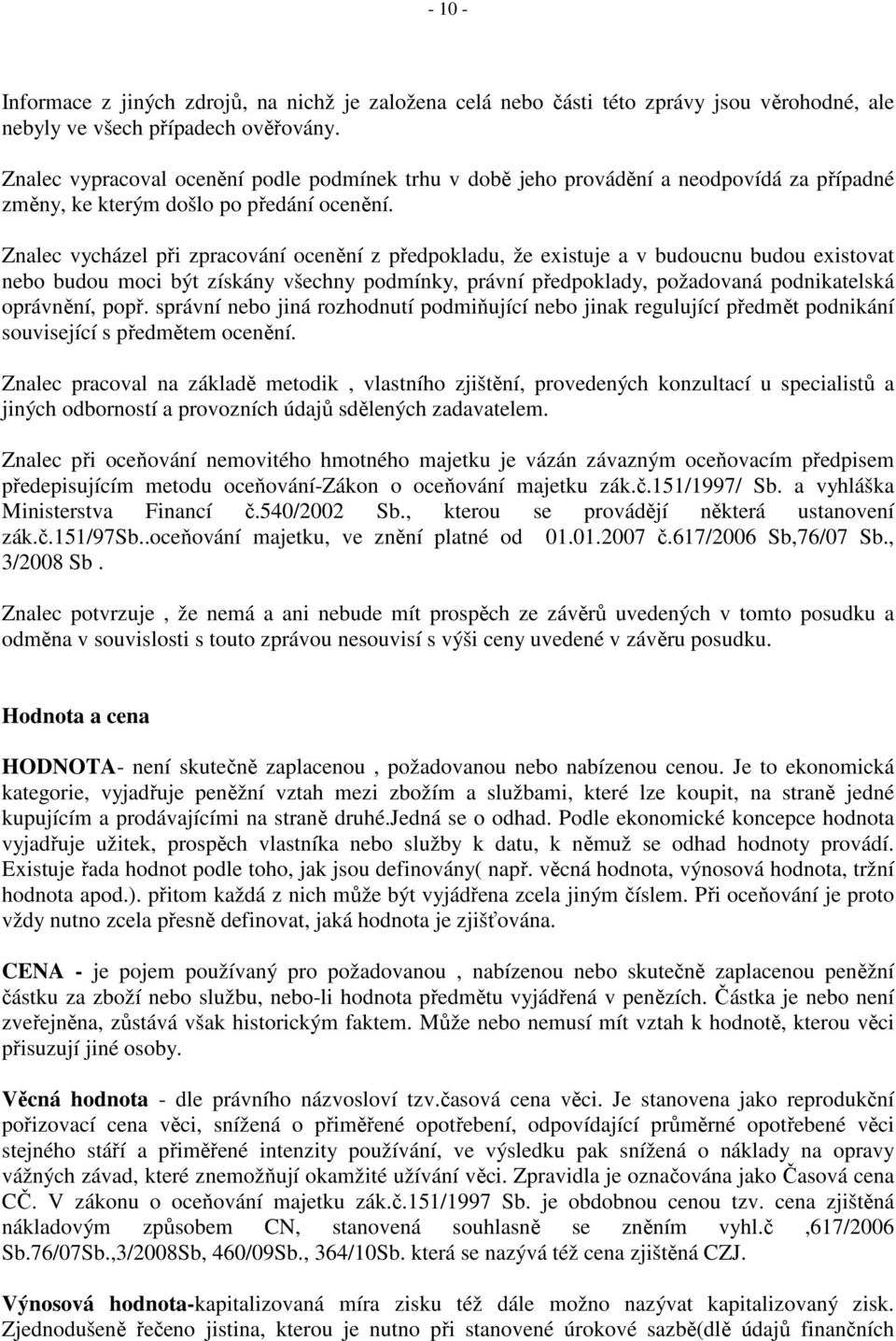 Znalec vycházel při zpracování ocenění z předpokladu, že existuje a v budoucnu budou existovat nebo budou moci být získány všechny podmínky, právní předpoklady, požadovaná podnikatelská oprávnění,