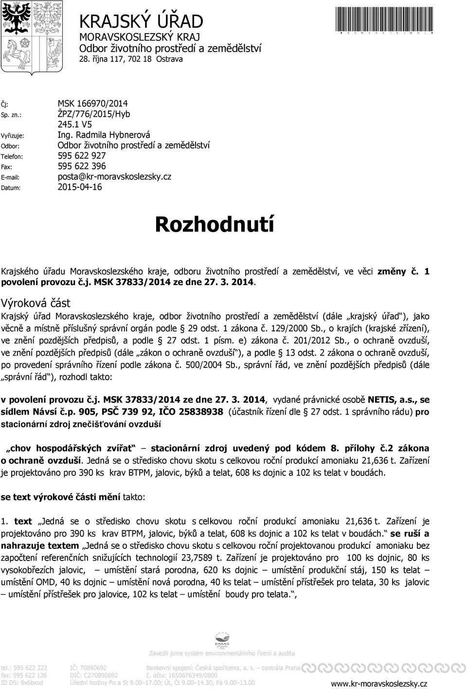 cz Datum: 2015-04-16 Rozhodnutí Krajského úřadu Moravskoslezského kraje, odboru životního prostředí a zemědělství, ve věci změny č. 1 povolení provozu č.j. MSK 37833/2014 ze dne 27. 3. 2014.