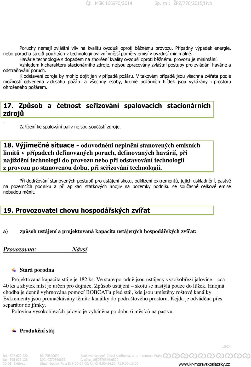 Vzhledem k charakteru stacionárního zdroje, nejsou zpracovány zvláštní postupy pro zvládání havárie a odstraňování poruch. K odstavení zdroje by mohlo dojít jen v případě požáru.