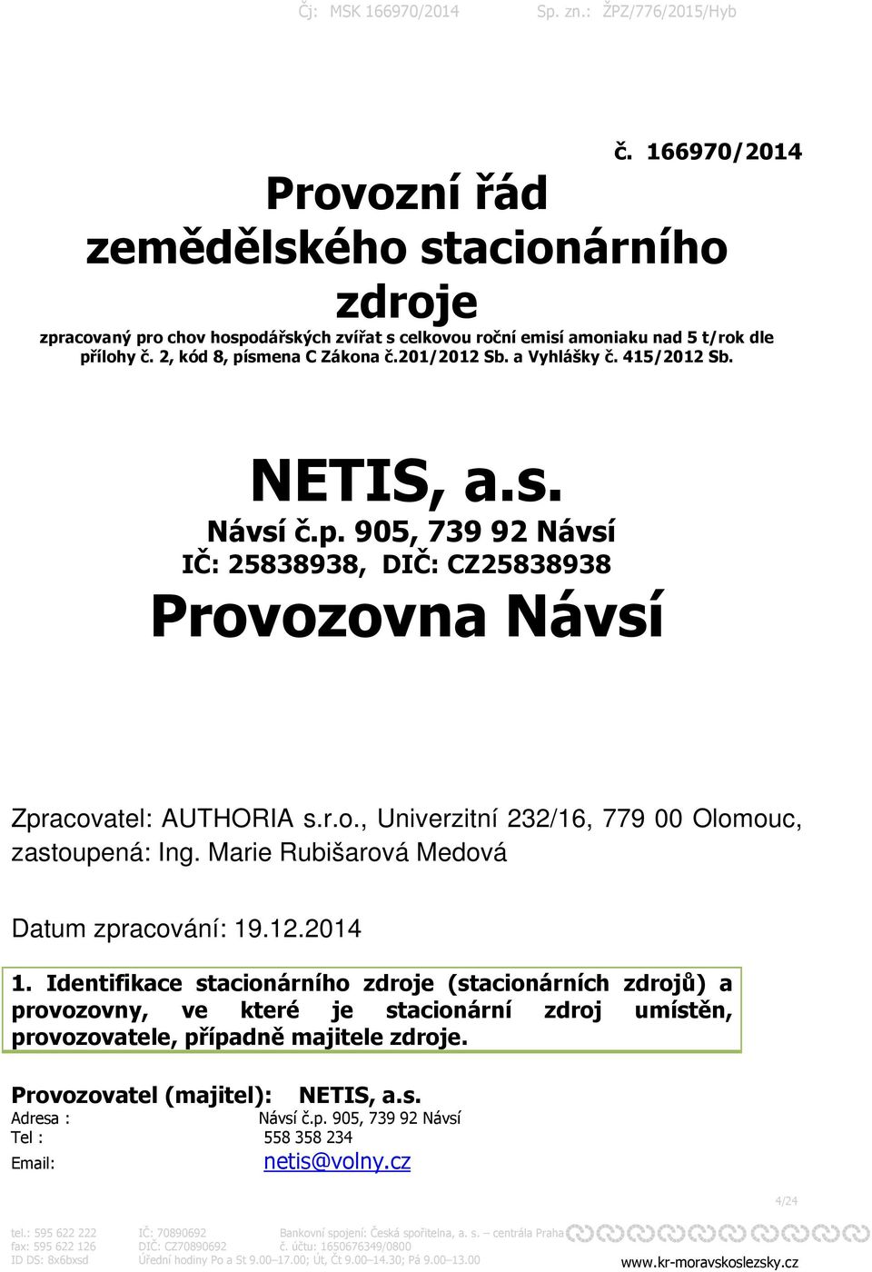 r.o., Univerzitní 232/16, 779 00 Olomouc, zastoupená: Ing. Marie Rubišarová Medová Datum zpracování: 19.12.2014 1.