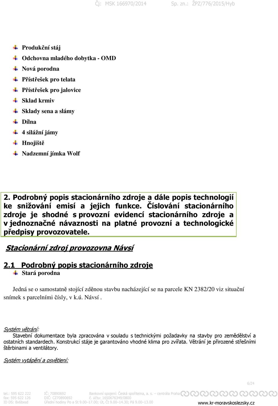 Číslování stacionárního zdroje je shodné s provozní evidencí stacionárního zdroje a v jednoznačné návaznosti na platné provozní a technologické předpisy provozovatele.