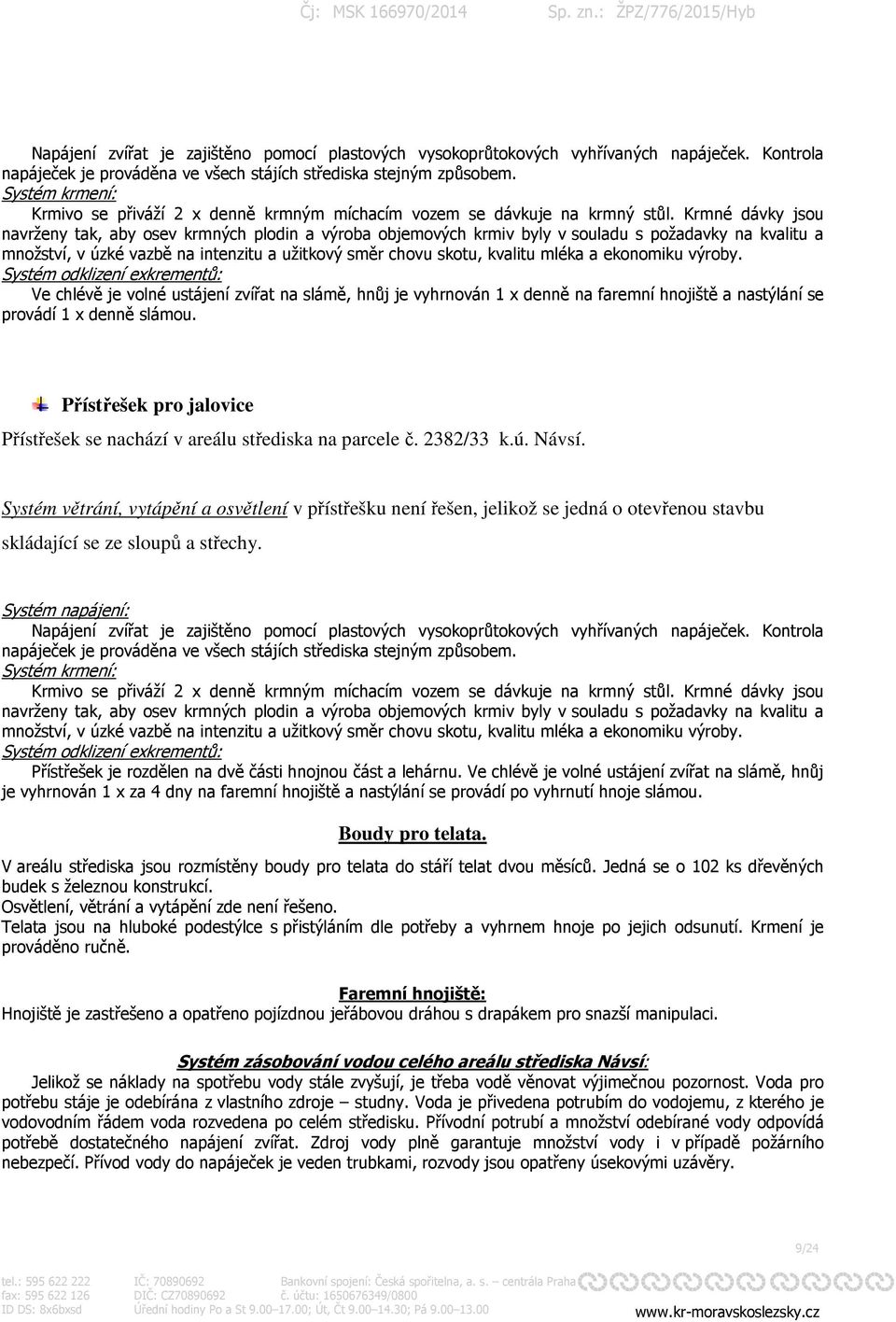 Krmné dávky jsou navrženy tak, aby osev krmných plodin a výroba objemových krmiv byly v souladu s požadavky na kvalitu a množství, v úzké vazbě na intenzitu a užitkový směr chovu skotu, kvalitu mléka