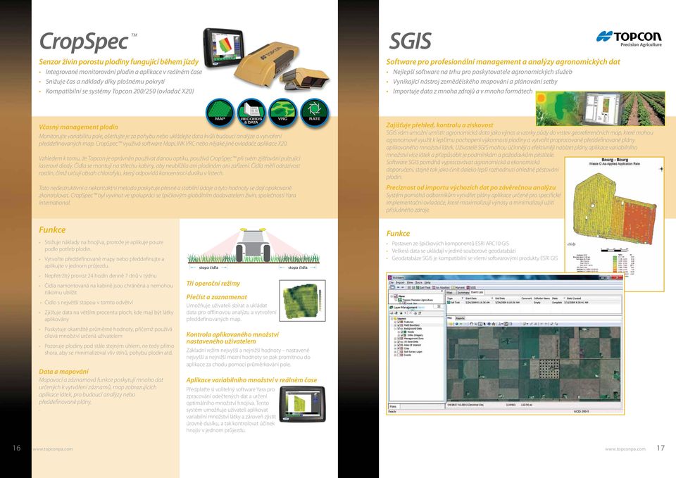 mapování a plánování setby Importuje data z mnoha zdrojů a v mnoha formátech Včasný management plodin Monitorujte variabilitu pole, ošetřujte je za pohybu nebo ukládejte data kvůli budoucí analýze a