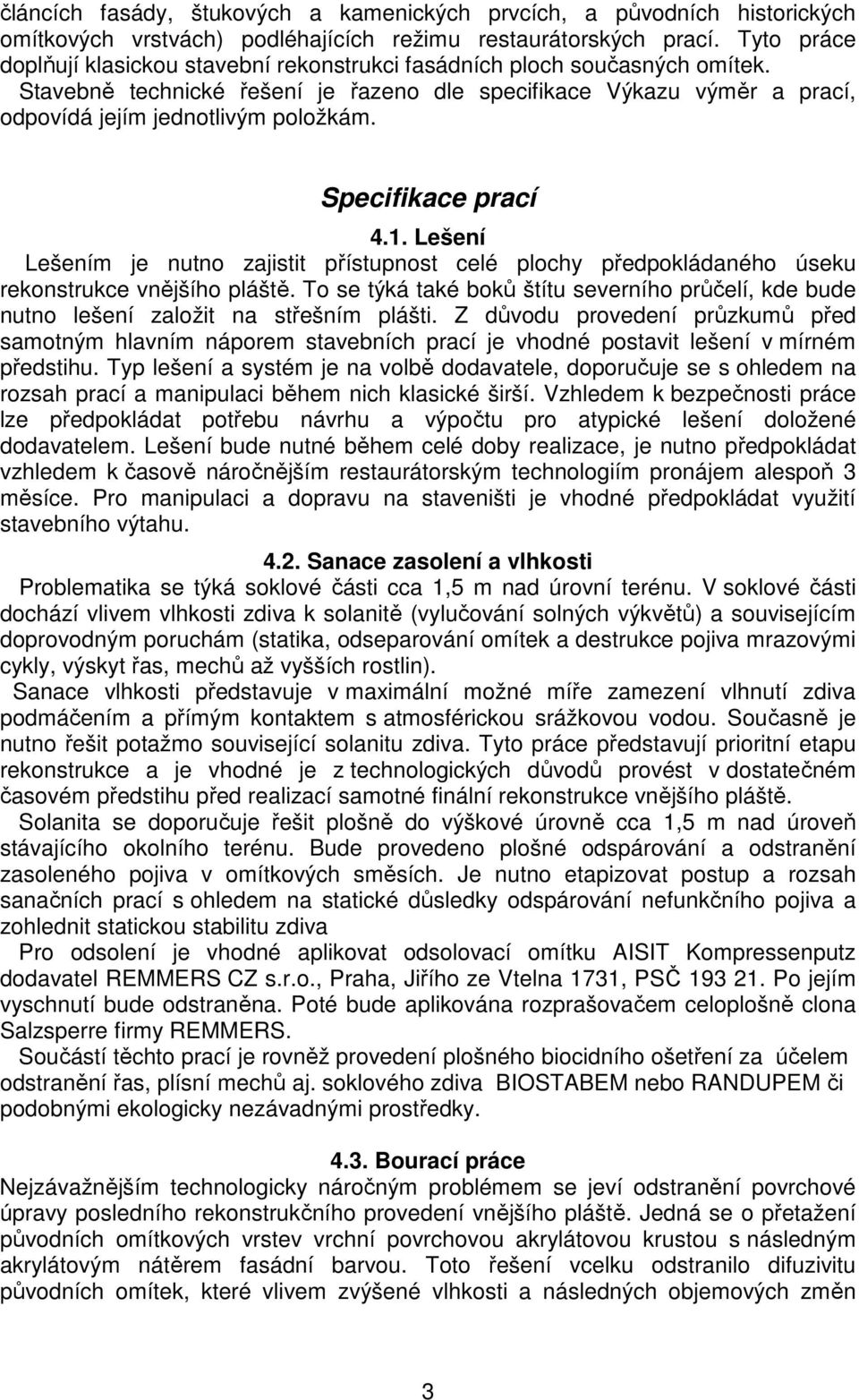 Specifikace prací 4.1. Lešení Lešením je nutno zajistit přístupnost celé plochy předpokládaného úseku rekonstrukce vnějšího pláště.