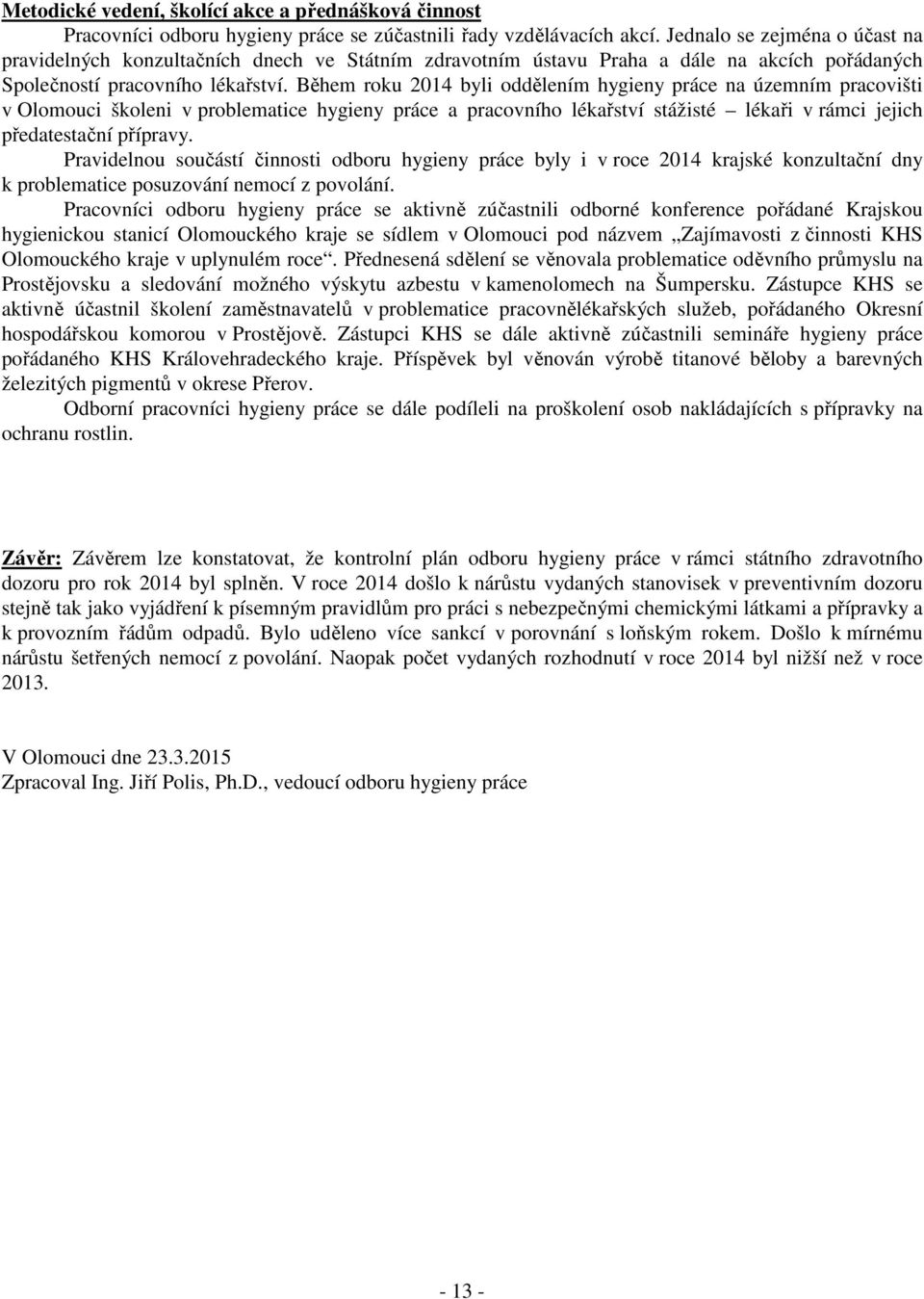 Během roku 2014 byli oddělením hygieny práce na územním pracovišti v Olomouci školeni v problematice hygieny práce a pracovního lékařství stážisté lékaři v rámci jejich předatestační přípravy.