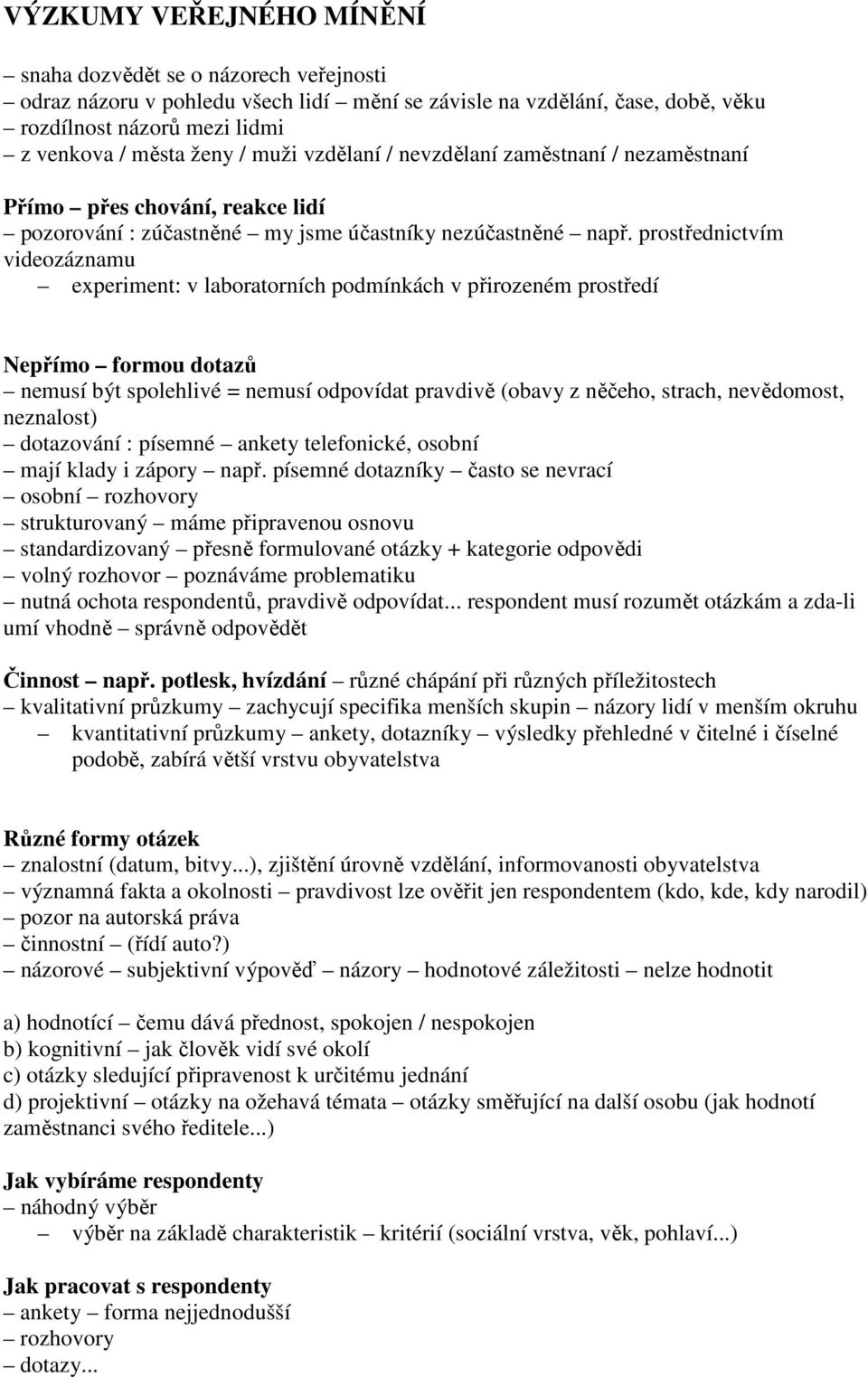 prostřednictvím videozáznamu experiment: v laboratorních podmínkách v přirozeném prostředí Nepřímo formou dotazů nemusí být spolehlivé = nemusí odpovídat pravdivě (obavy z něčeho, strach, nevědomost,