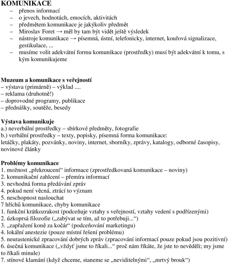 .. musíme volit adekvátní formu komunikace (prostředky) musí být adekvátní k tomu, s kým komunikujeme Muzeum a komunikace s veřejností výstava (primárně) výklad... reklama (druhotně!