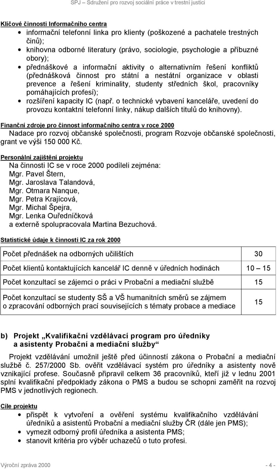 pomáhajících profesí); rozšíření kapacity IC (např. o technické vybavení kanceláře, uvedení do provozu kontaktní telefonní linky, nákup dalších titulů do knihovny).