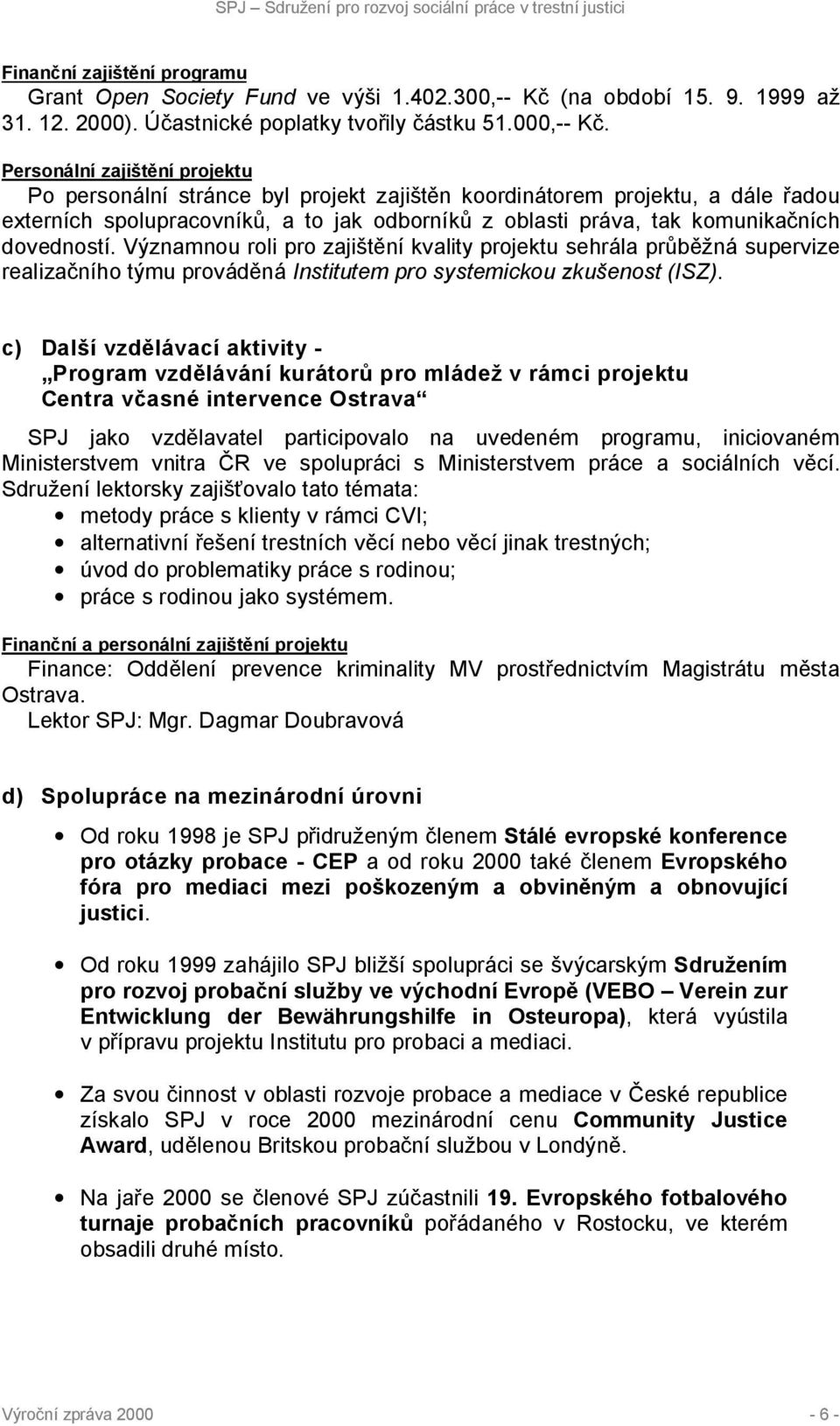 dovedností. Významnou roli pro zajištění kvality projektu sehrála průběžná supervize realizačního týmu prováděná Institutem pro systemickou zkušenost (ISZ).