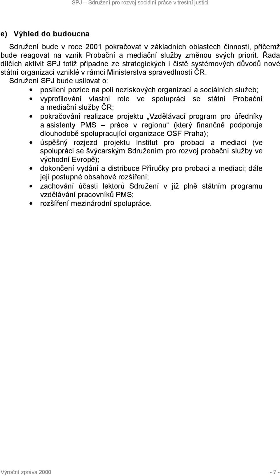 Sdružení SPJ bude usilovat o: posílení pozice na poli neziskových organizací a sociálních služeb; vyprofilování vlastní role ve spolupráci se státní Probační a mediační služby ČR; pokračování