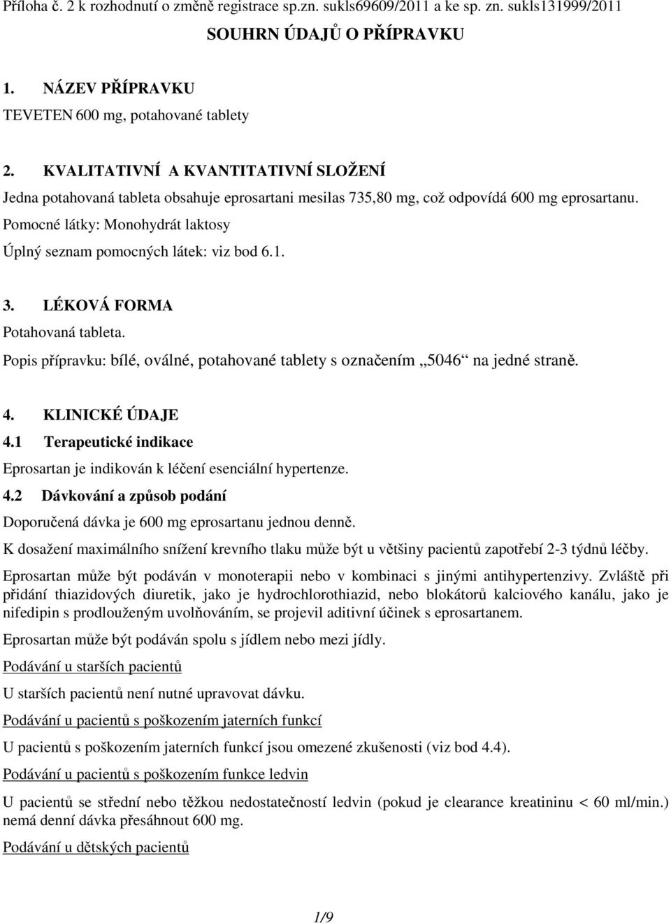 Pomocné látky: Monohydrát laktosy Úplný seznam pomocných látek: viz bod 6.1. 3. LÉKOVÁ FORMA Potahovaná tableta. Popis přípravku: bílé, oválné, potahované tablety s označením 5046 na jedné straně. 4.