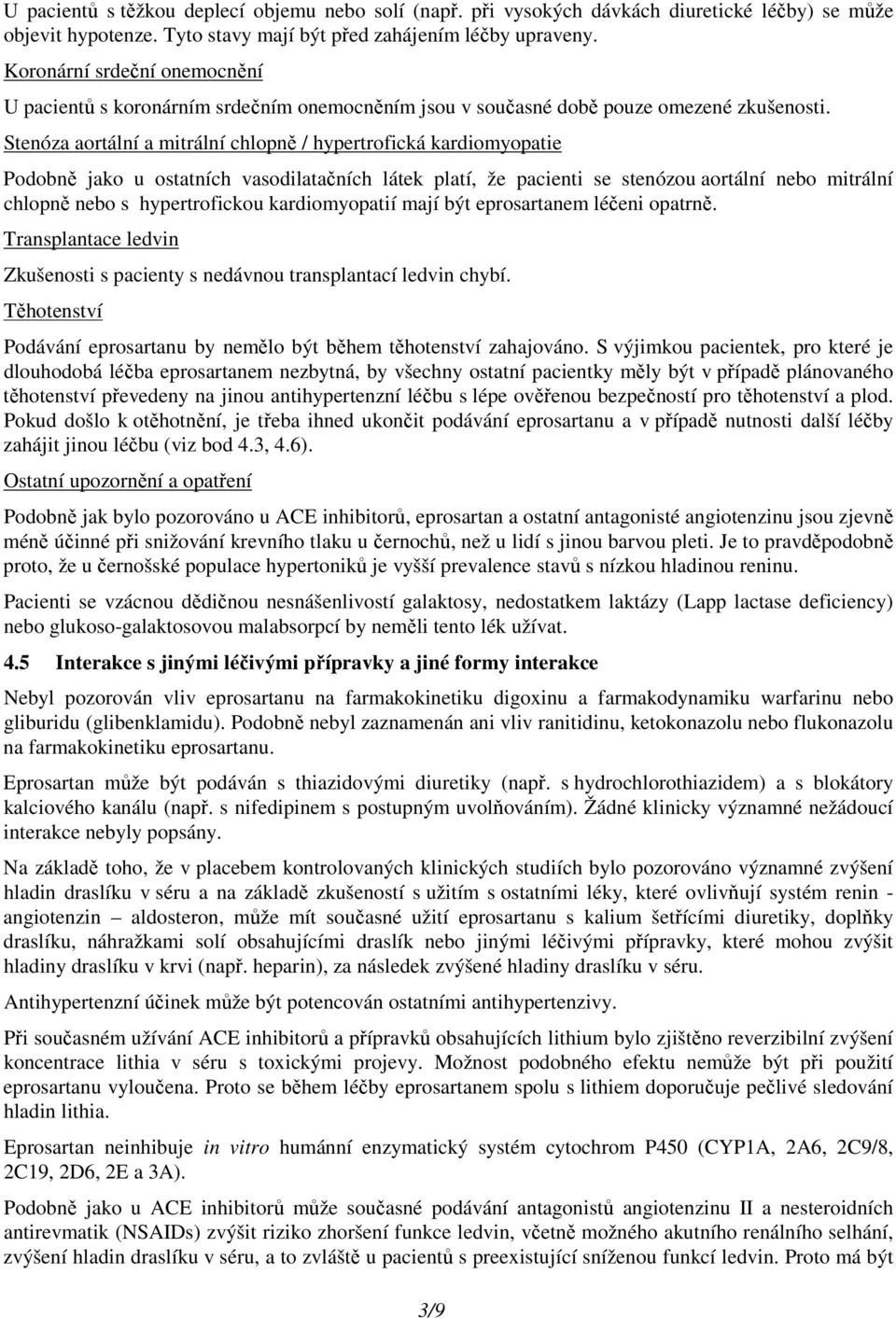 Stenóza aortální a mitrální chlopně / hypertrofická kardiomyopatie Podobně jako u ostatních vasodilatačních látek platí, že pacienti se stenózou aortální nebo mitrální chlopně nebo s hypertrofickou