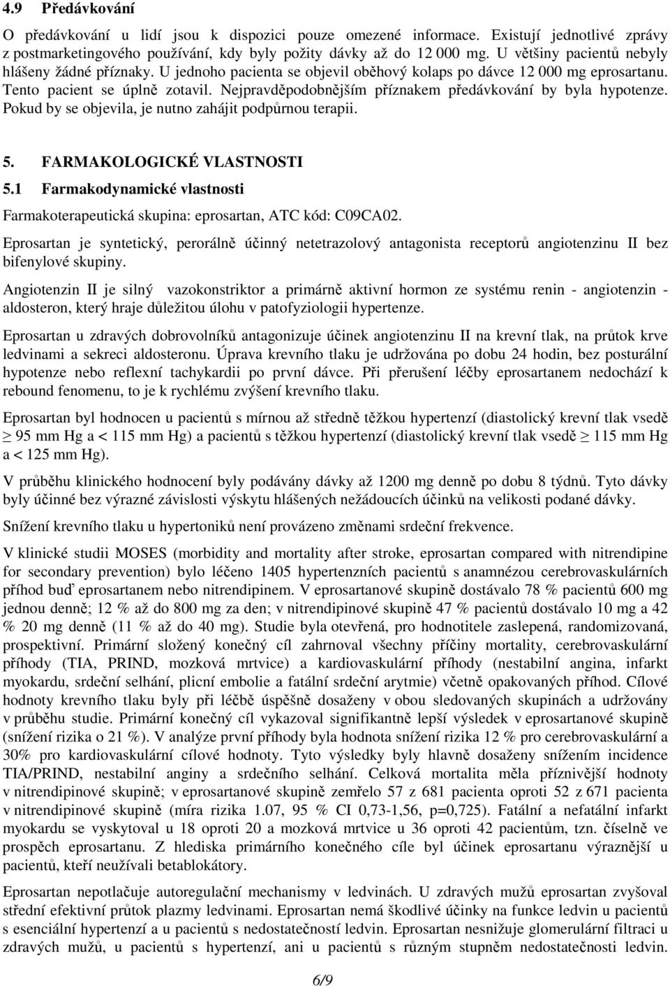 Nejpravděpodobnějším příznakem předávkování by byla hypotenze. Pokud by se objevila, je nutno zahájit podpůrnou terapii. 5. FARMAKOLOGICKÉ VLASTNOSTI 5.