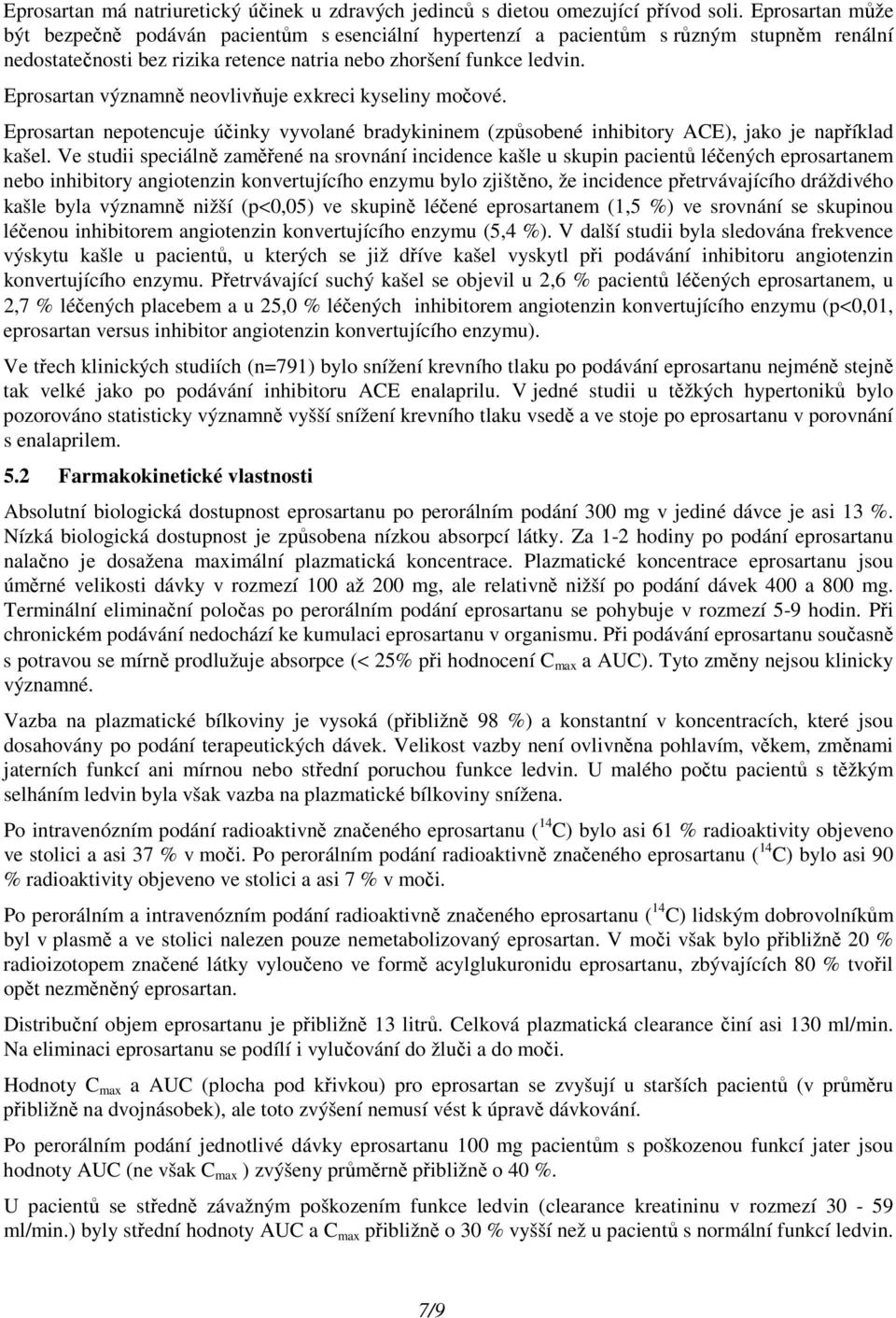 Eprosartan významně neovlivňuje exkreci kyseliny močové. Eprosartan nepotencuje účinky vyvolané bradykininem (způsobené inhibitory ACE), jako je například kašel.