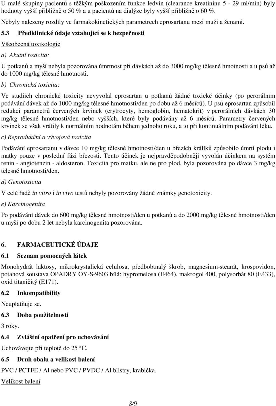 3 Předklinické údaje vztahující se k bezpečnosti Všeobecná toxikologie a) Akutní toxicita: U potkanů a myší nebyla pozorována úmrtnost při dávkách až do 3000 mg/kg tělesné hmotnosti a u psů až do