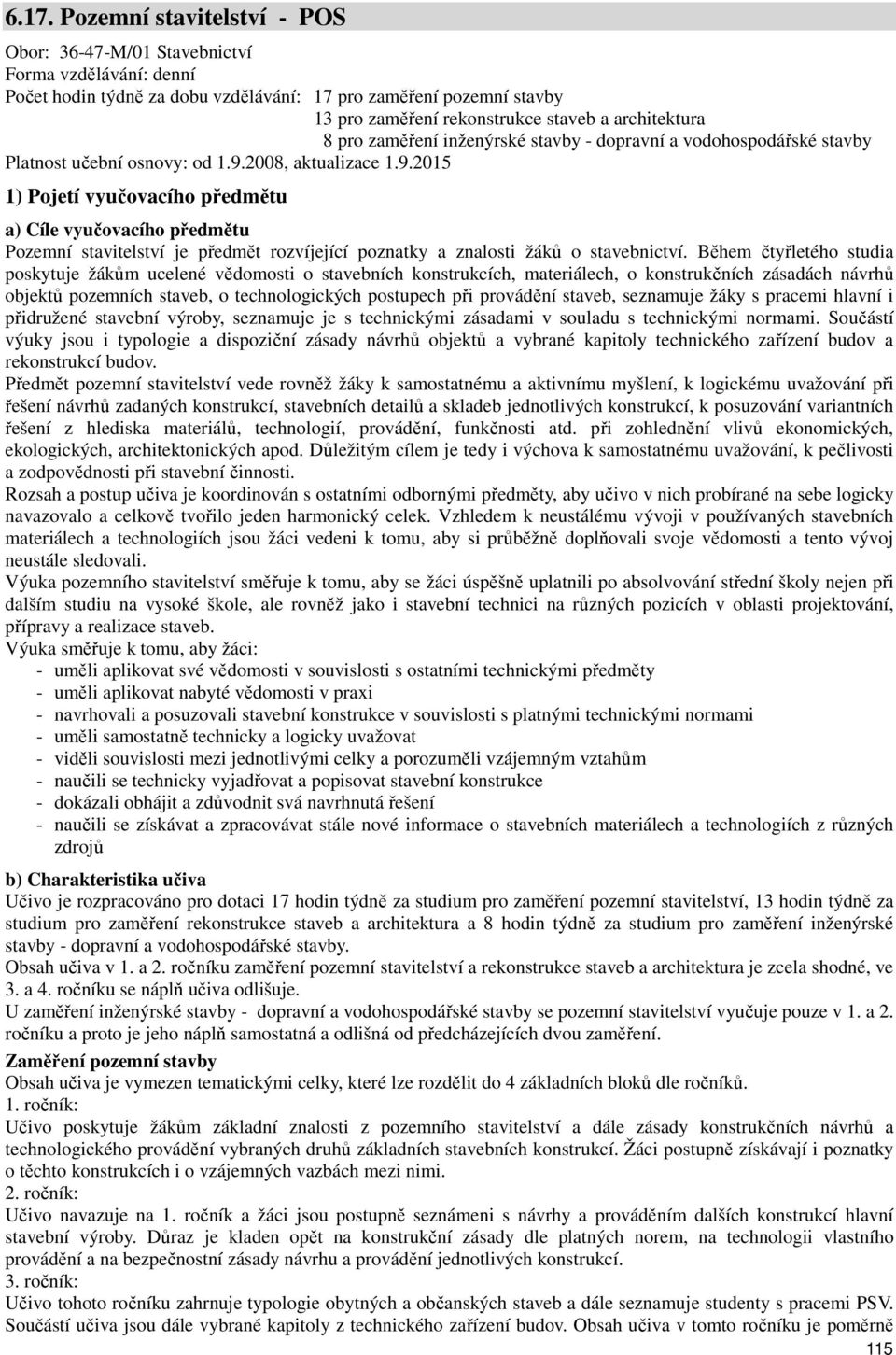 2008, aktualizace 1.9.2015 1) Pojetí vyučovacího předmětu a) Cíle vyučovacího předmětu Pozemní stavitelství je předmět rozvíjející poznatky a znalosti žáků o stavebnictví.