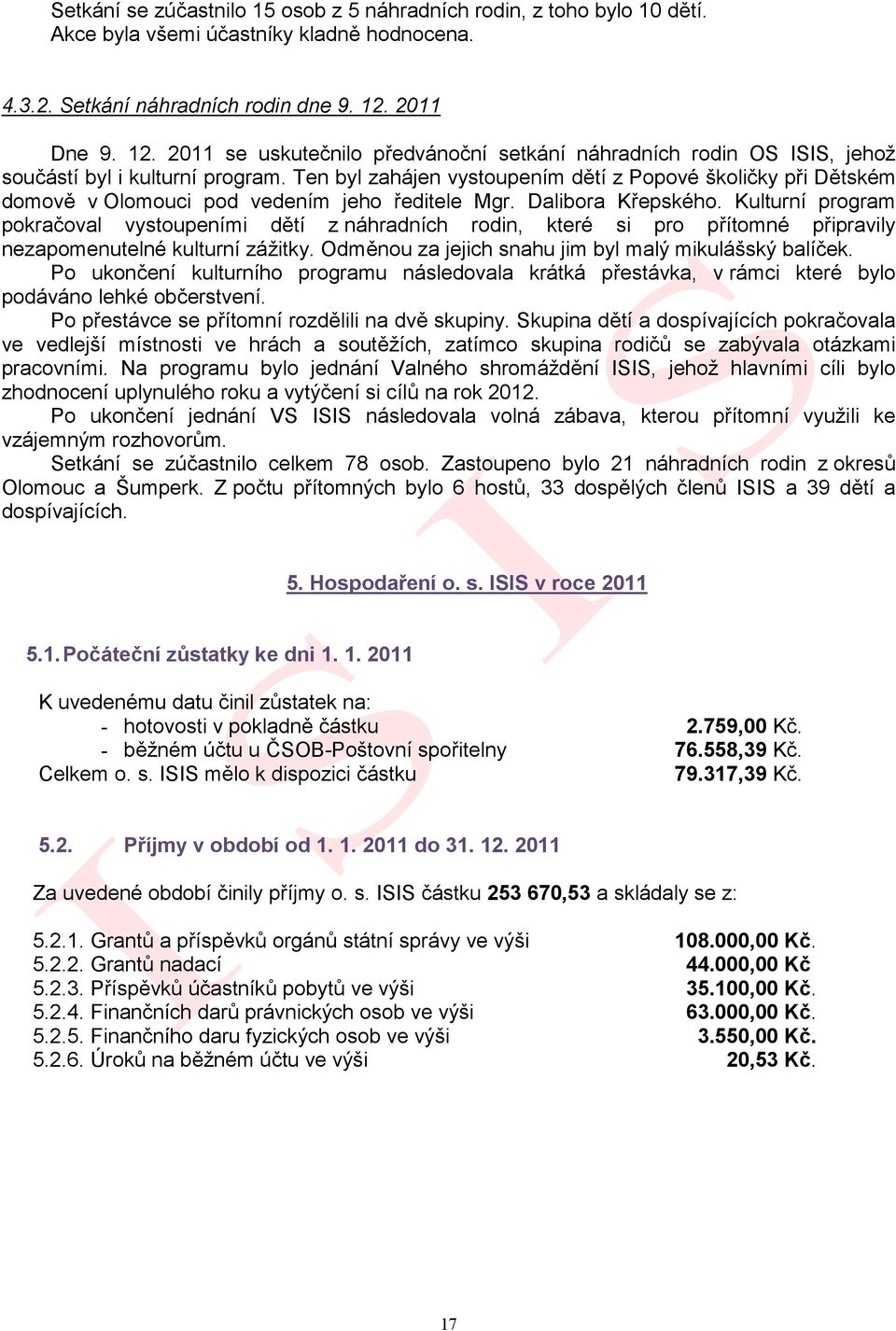 Ten byl zahájen vystoupením dětí z Popové školičky při Dětském domově v Olomouci pod vedením jeho ředitele Mgr. Dalibora Křepského.