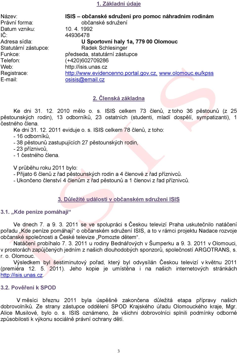 cz Registrace: http://www.evidencenno.portal.gov.cz, www.olomouc.eu/kpss E-mail: osisis@email.cz 2. Členská základna Ke dni 31. 12. 2010 mělo o. s.