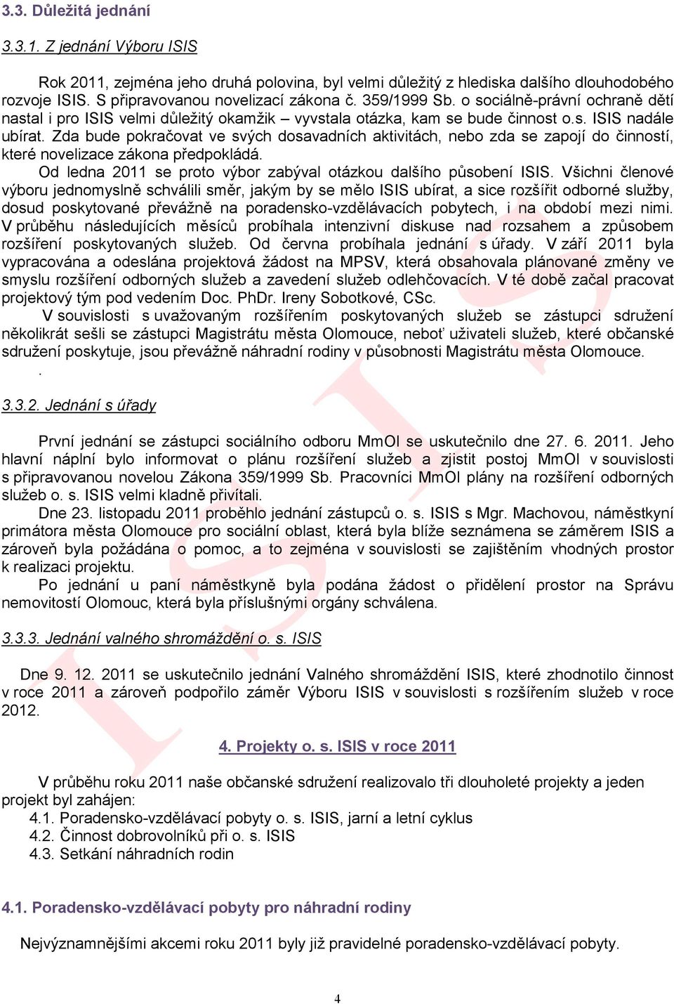 Zda bude pokračovat ve svých dosavadních aktivitách, nebo zda se zapojí do činností, které novelizace zákona předpokládá. Od ledna 2011 se proto výbor zabýval otázkou dalšího působení ISIS.