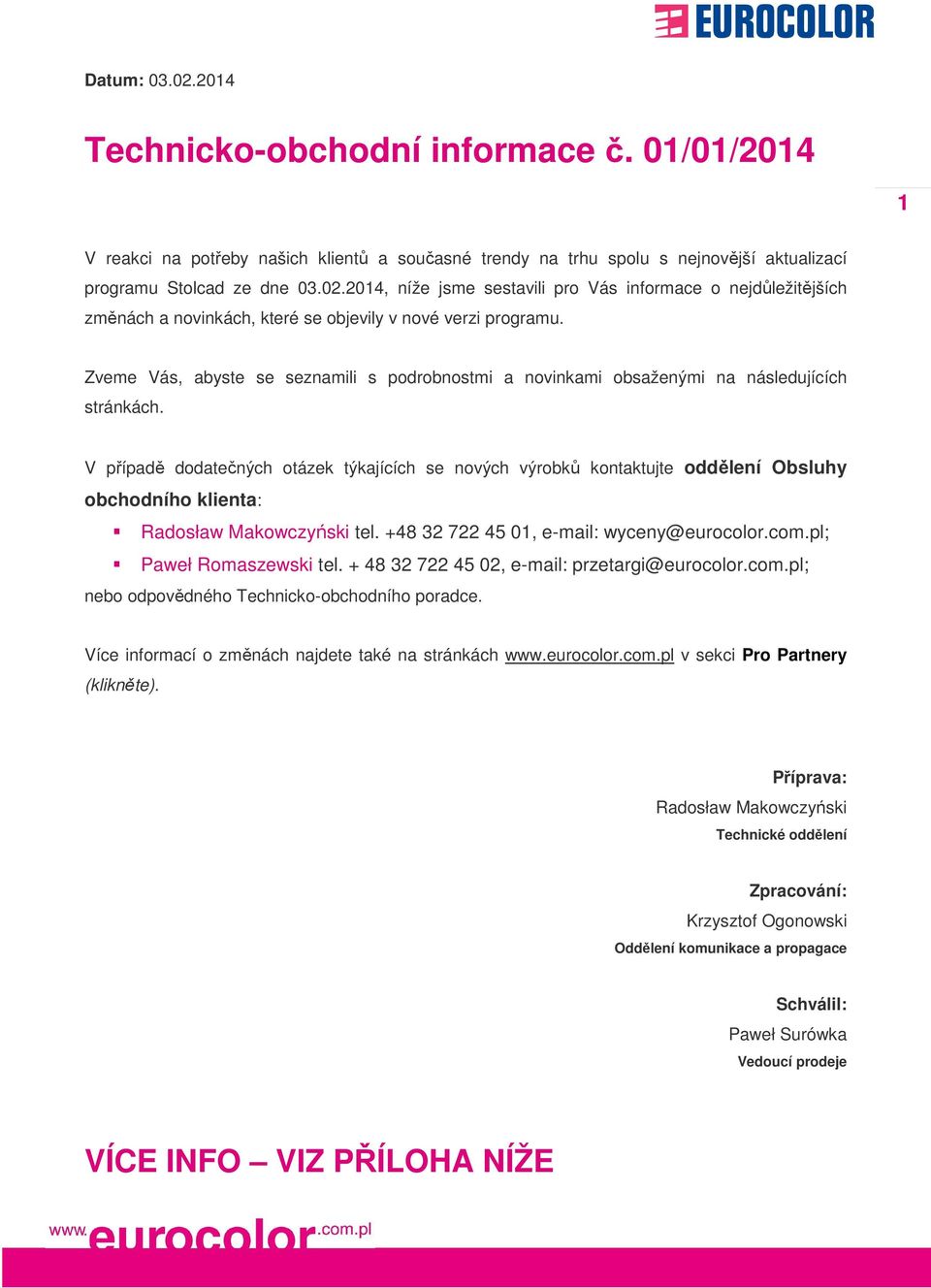 V případě dodatečných otázek týkajících se nových výrobků kontaktujte oddělení Obsluhy obchodního klienta: Radosław Makowczyński tel. +48 32 722 45 01, e-mail: wyceny@eurocolor.com.