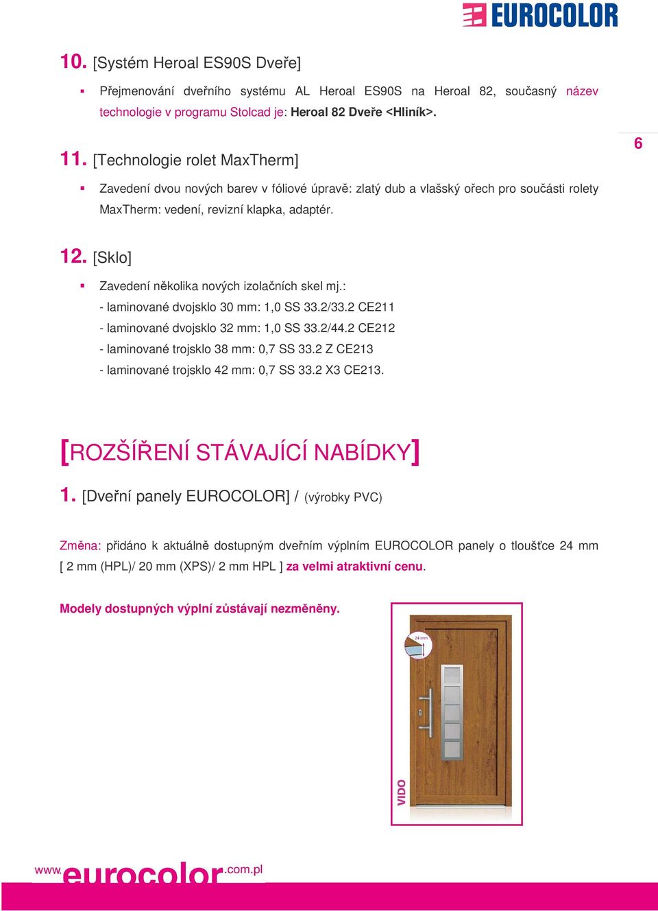 [Sklo] Zavedení několika nových izolačních skel mj.: - laminované dvojsklo 30 mm: 1,0 SS 33.2/33.2 CE211 - laminované dvojsklo 32 mm: 1,0 SS 33.2/44.2 CE212 - laminované trojsklo 38 mm: 0,7 SS 33.