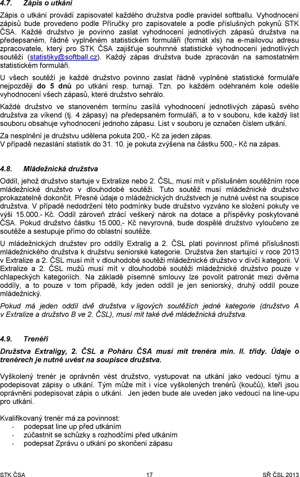 zajišťuje souhrnné statistické vyhodnocení jednotlivých soutěží (statistiky@softball.cz). Každý zápas družstva bude zpracován na samostatném statistickém formuláři.