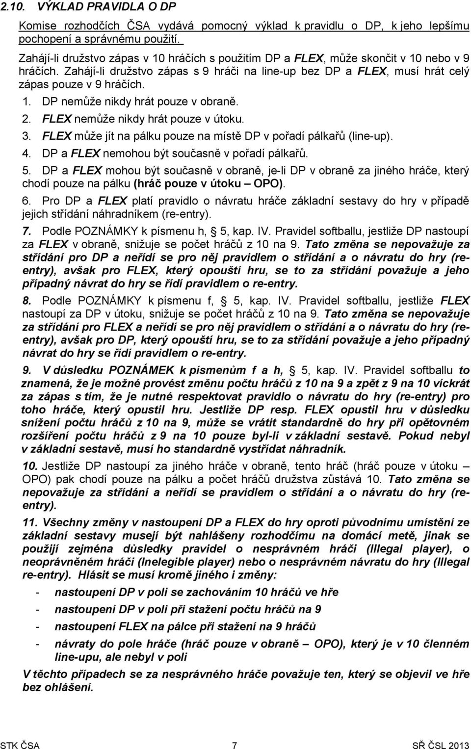 2. FLEX nemůže nikdy hrát pouze v útoku. 3. FLEX může jít na pálku pouze na místě DP v pořadí pálkařů (line-up). 4. DP a FLEX nemohou být současně v pořadí pálkařů. 5.