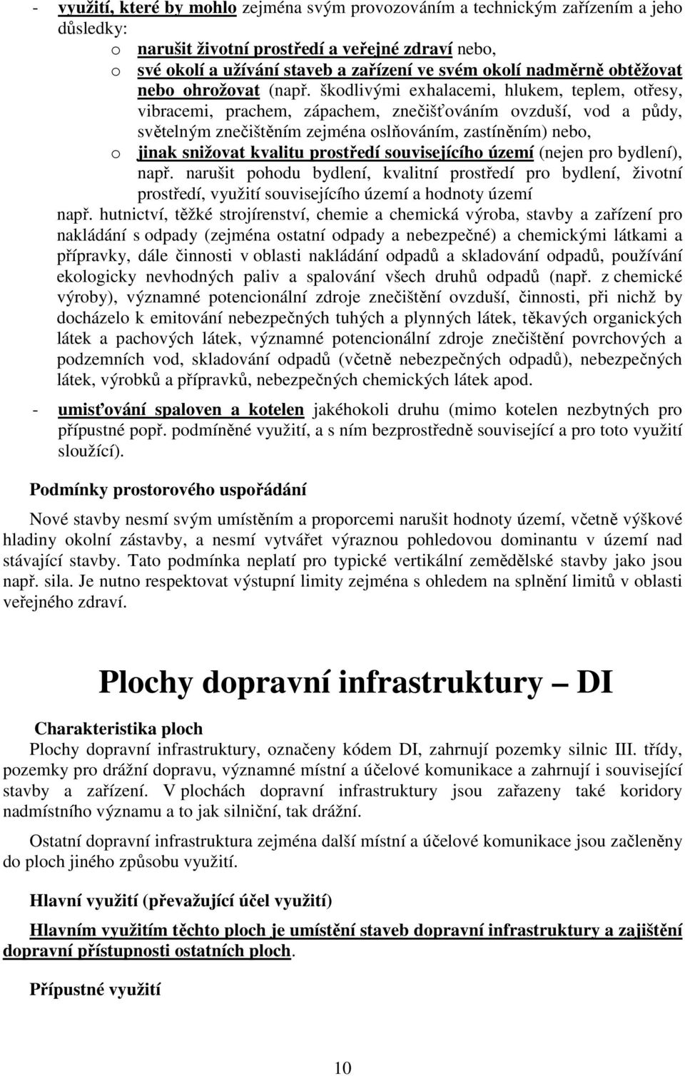 škodlivými exhalacemi, hlukem, teplem, otřesy, vibracemi, prachem, zápachem, znečišťováním ovzduší, vod a půdy, světelným znečištěním zejména oslňováním, zastíněním) nebo, o jinak snižovat kvalitu